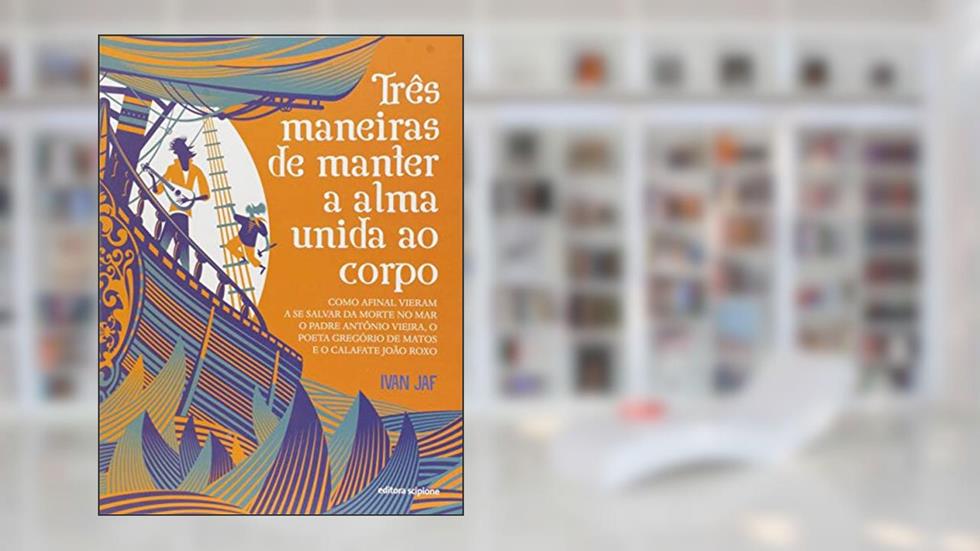 Três maneiras de manter a alma unida ao corpo, do autor Ivan Jaf
