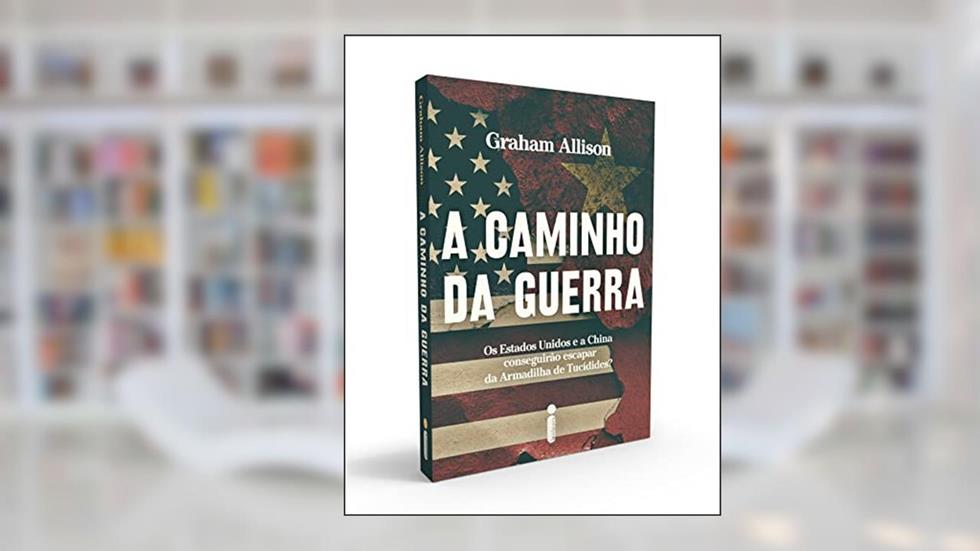 A caminho da guerra: Os Estados Unidos e a China conseguirão escapar da armadilha de Tucídides?, do autor Graham Allison