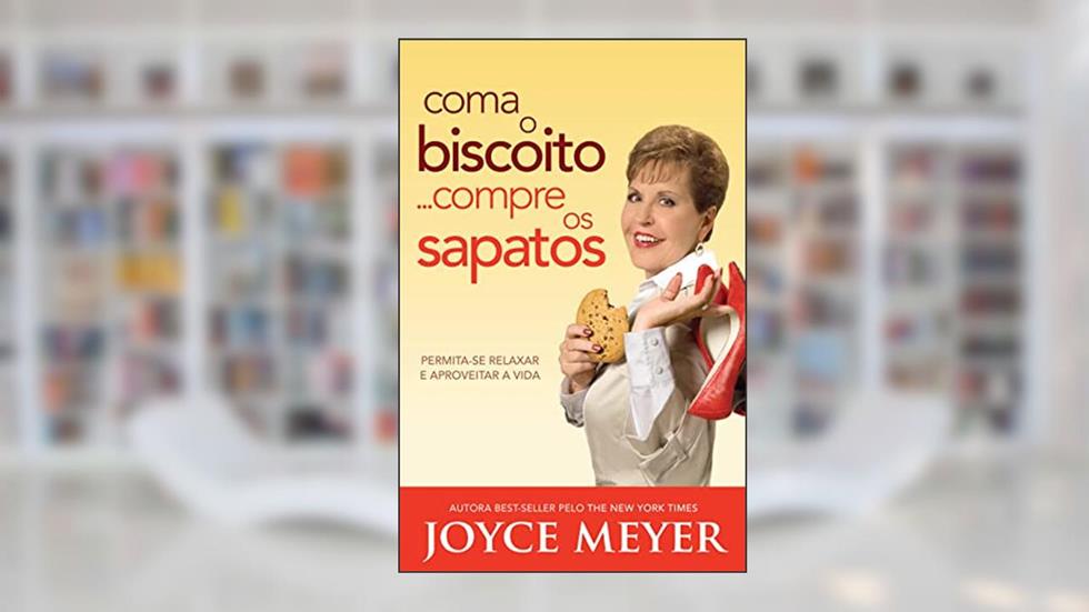 Coma o Biscoito... Compre os Sapatos, do autor Joyce Meyer
