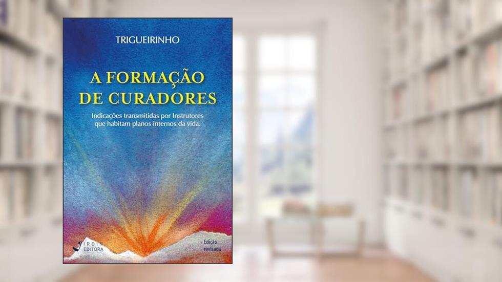 A Formação de Curadores; Indicações transmitidas por Instrutores que habitam planos internos da vida., do autor José Trigueirinho