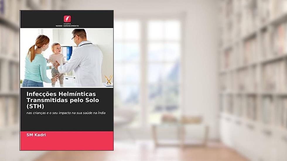Infecções Helmínticas Transmitidas pelo Solo (STH): nas crianças e o seu impacto na sua saúde na Índia, do autor SM Kadri