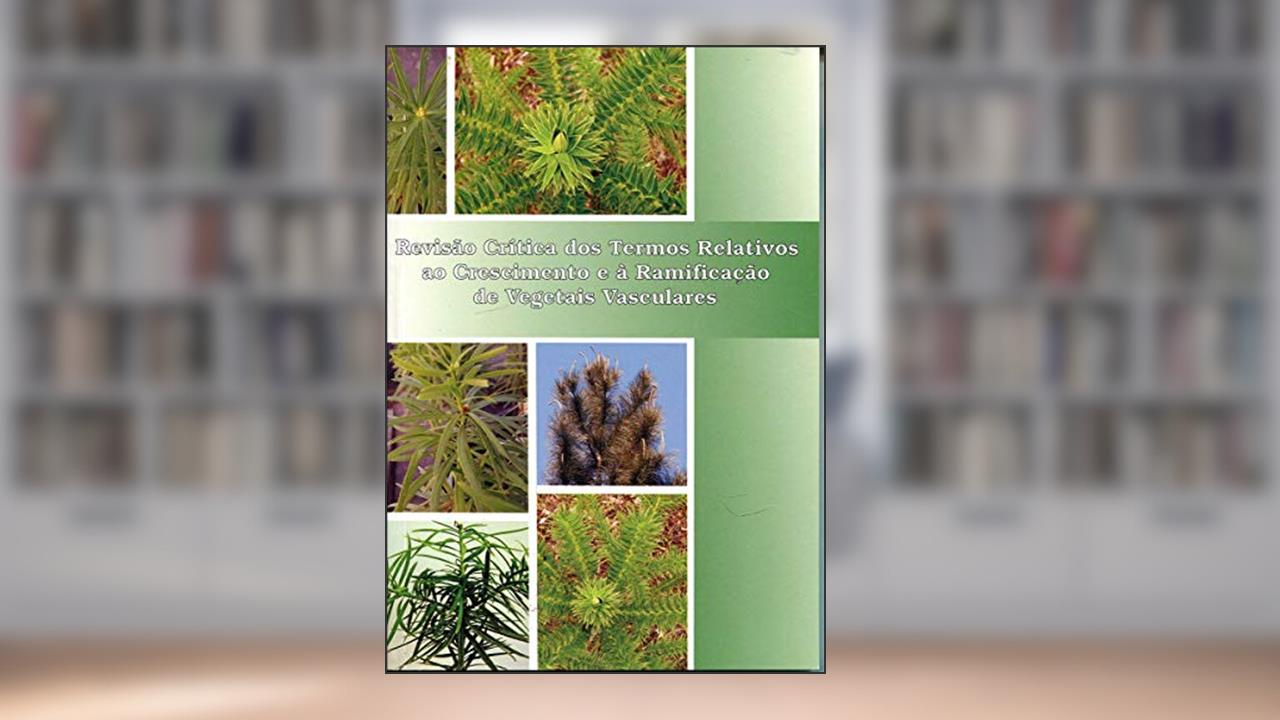Revisão Crítica dos Termos Relativos ao Crescimento e à Ramificação de Vegetais Vasculares, do autor Daniel Barthélémy; Yves Caraglio