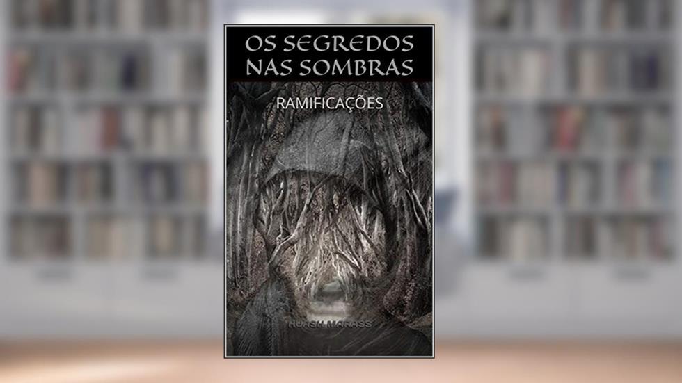 OS SEGREDOS NAS SOMBRAS: RAMIFICAÇÕES, do autor HUASH MARASS
