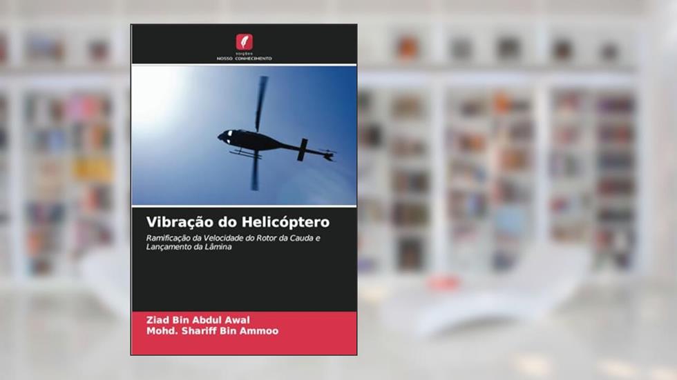 Vibração do Helicóptero: Ramificação da Velocidade do Rotor da Cauda e Lançamento da Lâmina, do autor Ziad Bin Abdul Awal; Mohd. Shariff Bin Ammoo