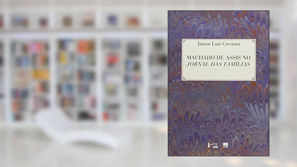 Machado de Assis no Jornal das Famílias (Volume 1), do autor Jaison Luís Crestani