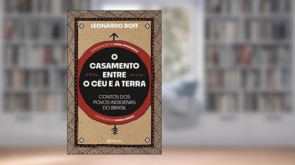 O casamento entre o céu e a terra: contos dos povos indígenas do Brasil, do autor Leonardo Boff