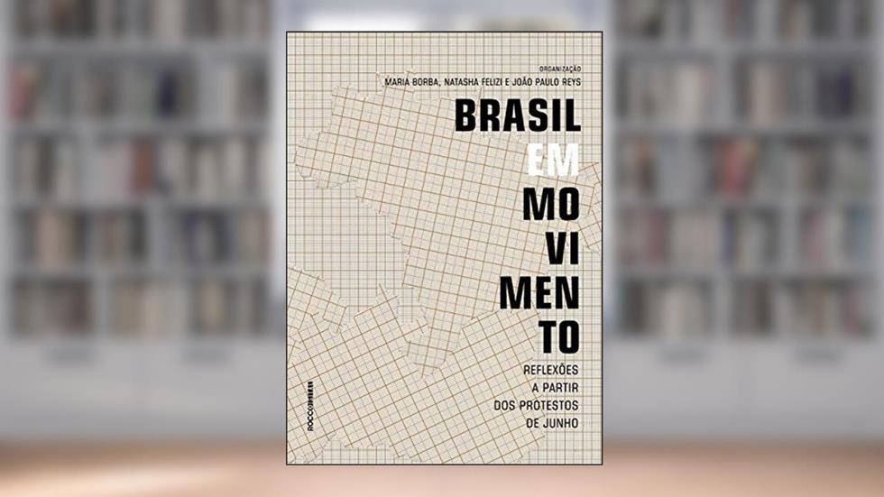 Brasil em movimento: Reflexões a partir dos protestos de junho, do autor João Paulo Reys; Maria Borba; Natasha Felizi