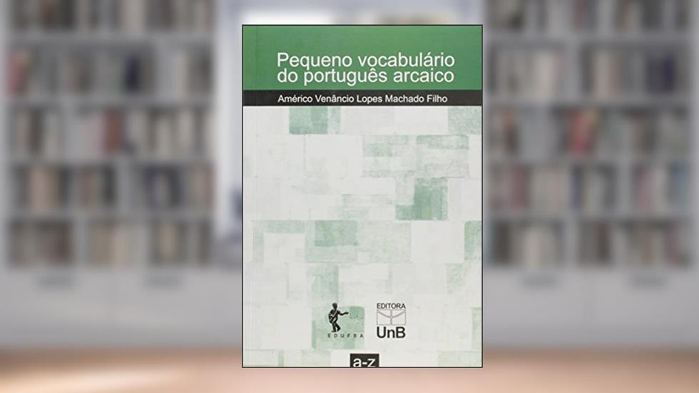 Pequeno Vocabulário do Português Arcaico, do autor Américo Venâncio Lopes Machado Filho