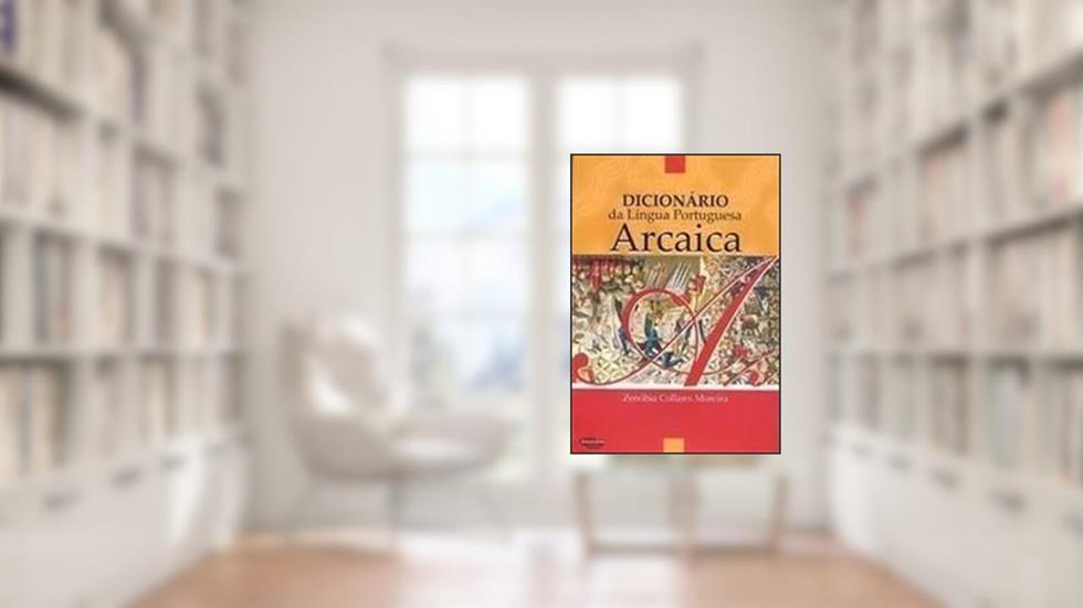 Dicionario Da Lingua Portuguesa Arcaica, do autor Zenóbia Collares Moreira