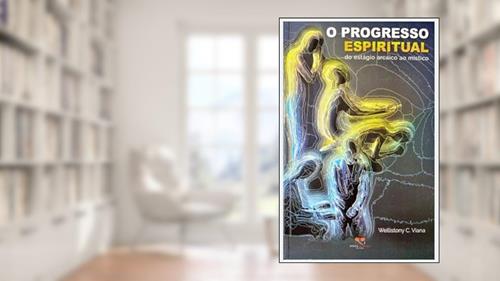 Capa de O PROGRESSO ESPIRITUAL - DO ESTÁGIO ARCAICO AO MÍSTICO, do autor WELLISTONY C. VIANA
