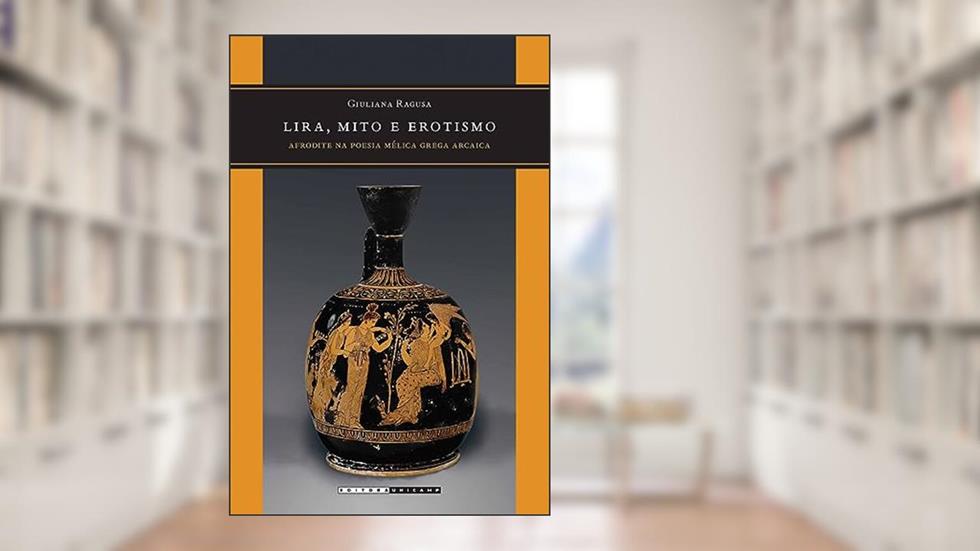 Lira, mito e erotismo: Afrodite na poesia mélica grega arcaica, do autor Giuliana Ragusa