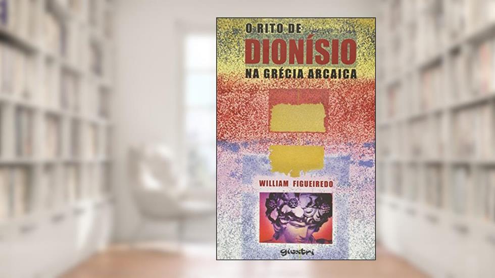 O Rito de Dionísio na Grécia Arcaica, do autor William Figueiredo