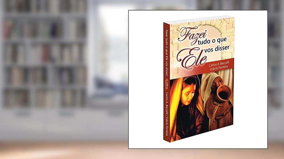 Fazei Tudo o que Ele Vos Disser, do autor Médium Carlos Antônio Baccelli; Ditado Por Inácio Ferreira