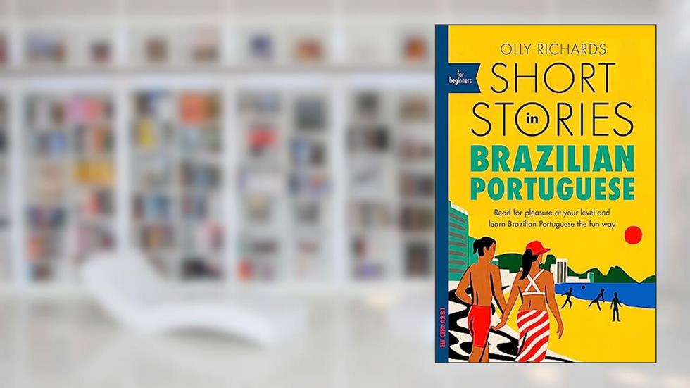Short Stories in Brazilian Portuguese for Beginners: Read for Pleasure at Your Level, Expand Your Vocabulary and Learn Brazilian Portuguese the Fun Way!, do autor Olly Richards