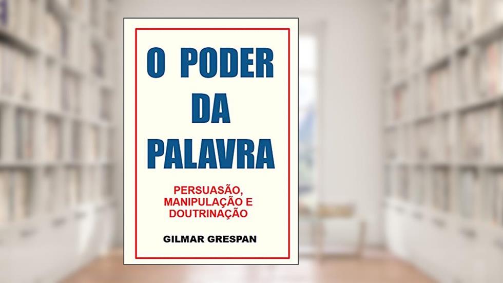 O PODER DA PALAVRA: PERSUASÃO, MANIPULAÇÃO E DOUTRINAÇÃO, do autor Gilmar Grespan