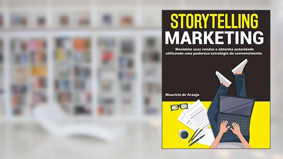 Storytelling Marketing: Maximize suas vendas e obtenha autoridade utilizando uma poderosa estratégia de convencimento, do autor Mauricio  de Araujo