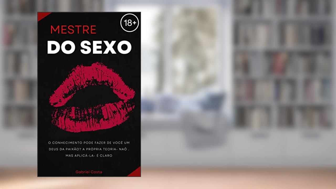 Mestre do Sexo: O conhecimento pode fazer de você um deus da paixão? A própria teoria- naõ. Mas aplicá-la- é claro (Saúde, Beleza, Dieta), do autor Gabriel Costa
