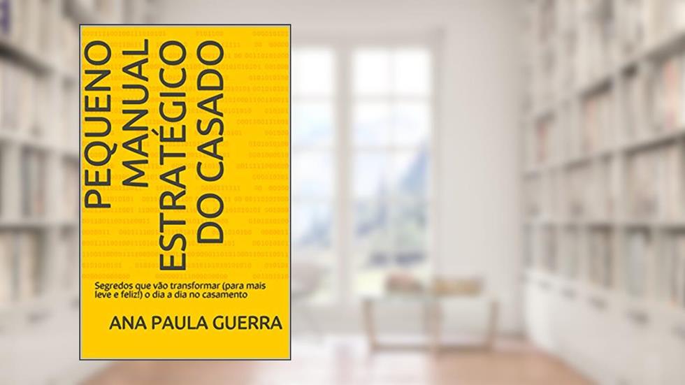 Pequeno Manual Estratégico do Casado: Segredos que vão transformar (para mais leve e feliz!) o dia a dia no casamento, do autor Ana Paula Guerra