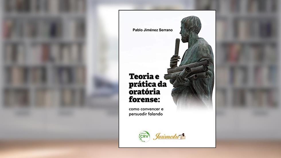 Teoria e prática da oratória forense: como convencer e persuadir falando, do autor Pablo Jiménez Serrano