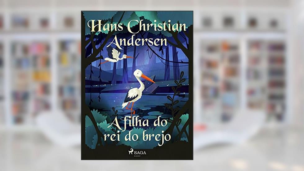 A filha do rei do brejo (Os Contos de Hans Christian Andersen), do autor H.C. Andersen