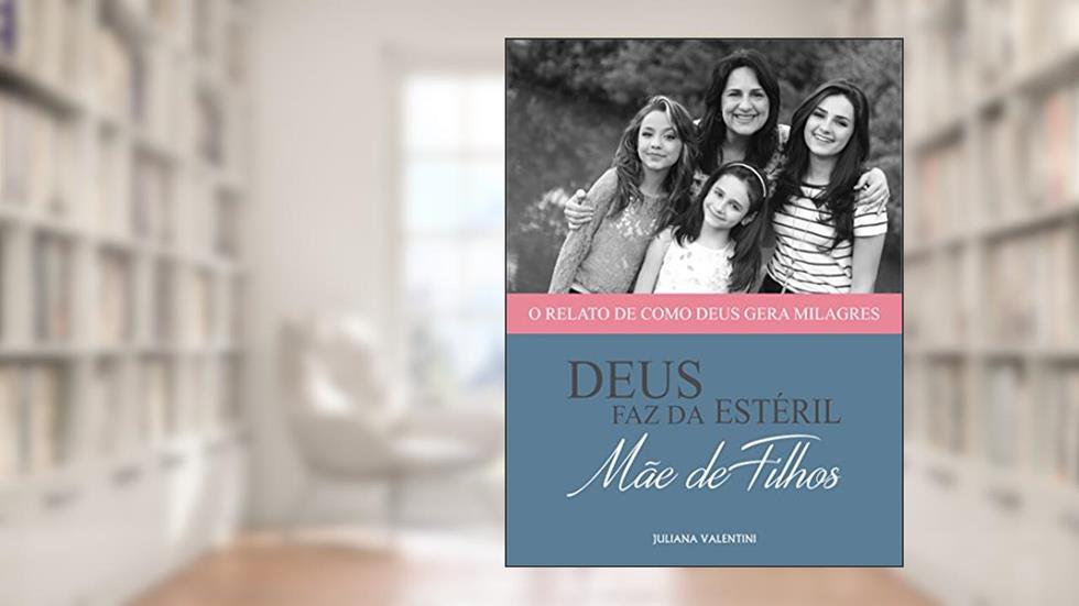 Deus Faz da Estéril Mãe de Filhos: O relato de como Deus gera milagres, do autor Juliana Valentini