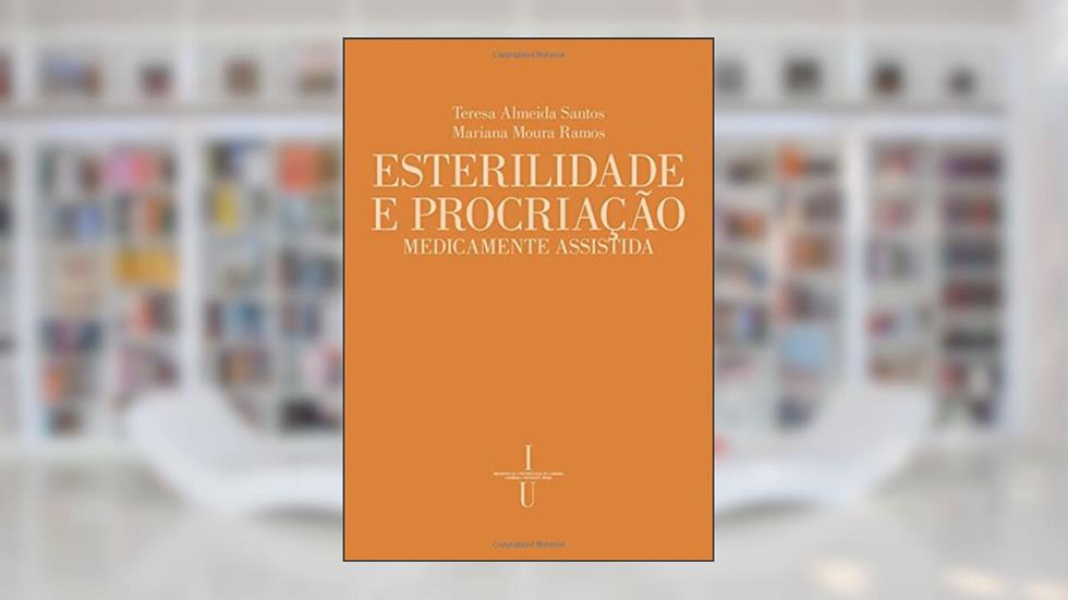 Esterilidade e Procriação Medicamente Assistida (Estado da Arte) (Portuguese Edition): Volume 11, do autor Teresa Almeida Santos; Mariana Moura Ramos