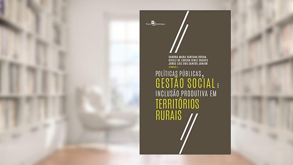 Políticas Públicas, Gestão Social e Inclusão Produtiva em Territórios Rurais, do autor Sandra Mara Santana Rocha