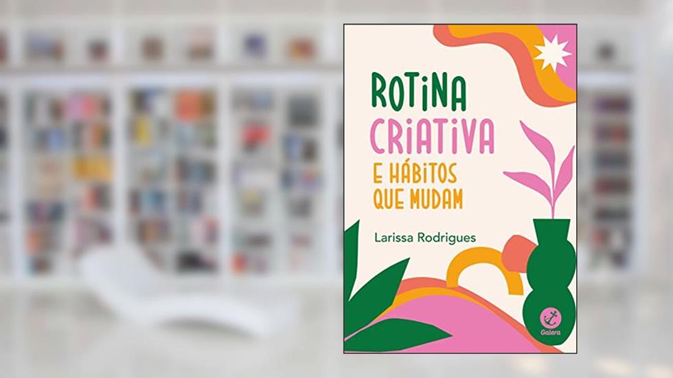 Rotina criativa e hábitos que mudam, do autor Larissa Rodrigues
