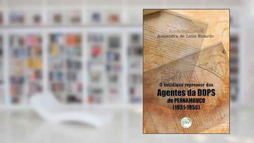 Capa de O cotidiano repressor dos agentes da dops de pernambuco (1931-1956), do autor Arleandra de Lima Ricardo