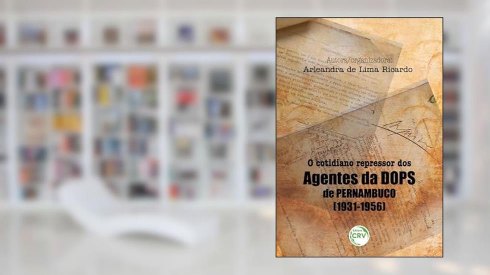O cotidiano repressor dos agentes da dops de pernambuco (1931-1956), do autor Arleandra de Lima Ricardo