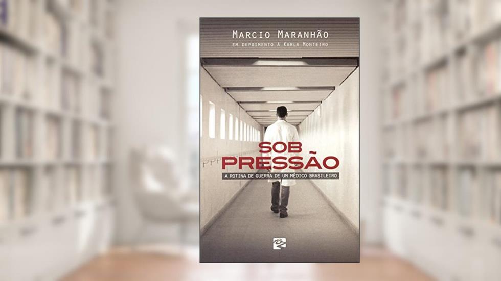 Sob Pressão. A Rotina de Guerra de Um Médico Brasileiro, do autor Marcio Maranhão
