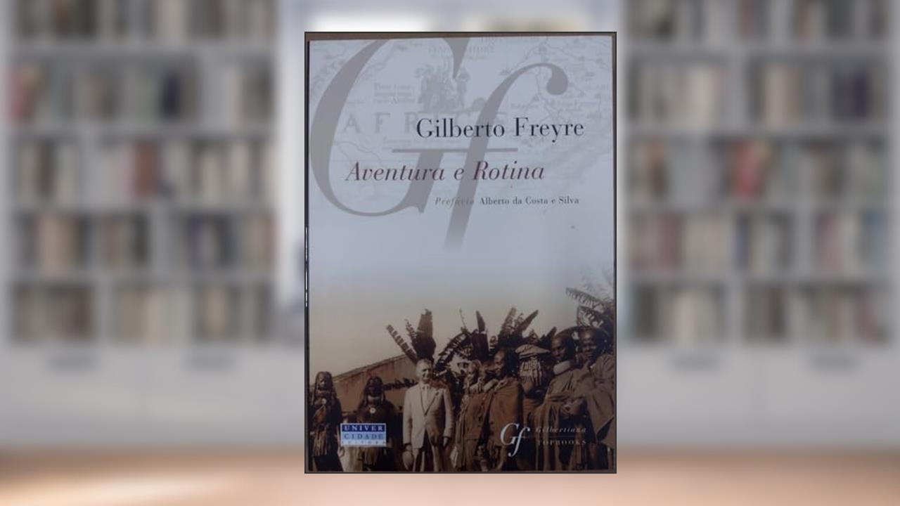 Aventura e Rotina: Sugestões de uma Viagem à Procura das Constantes Portuguesas de Caráter e Ação, do autor Gilberto Freyre
