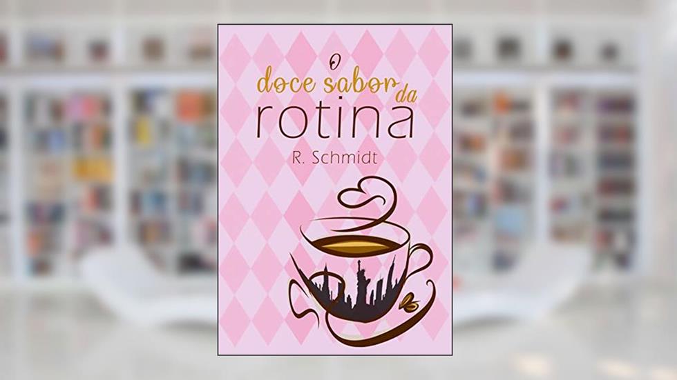 O Doce Sabor da Rotina, do autor R. Schmidt
