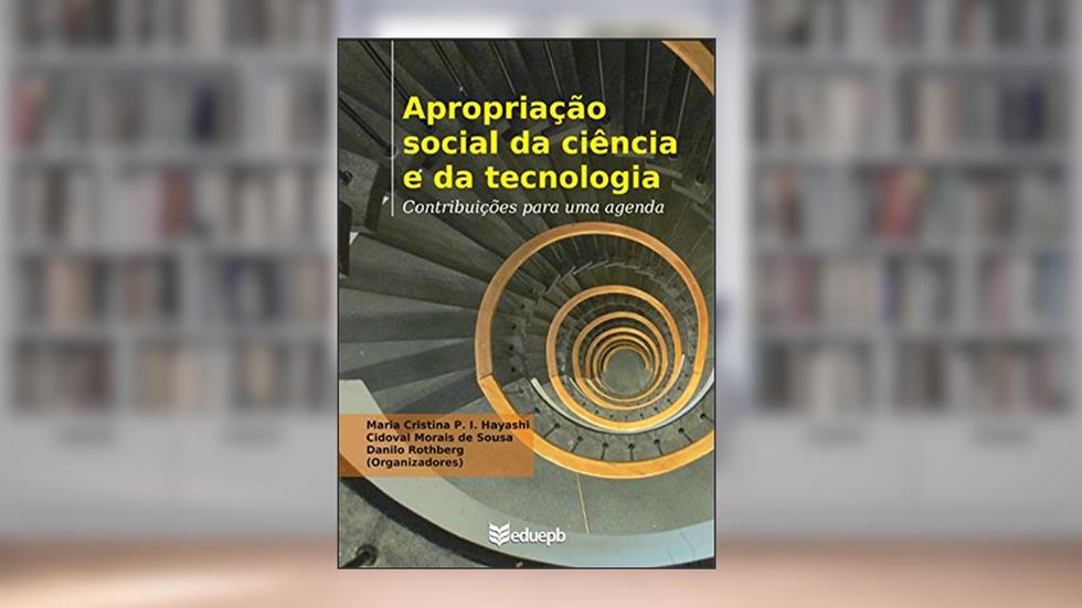 Apropriação social da ciência e da tecnologia: contribuições para uma agenda, do autor Maria Cristina Piumbato Innocentini Hayashi; Cidoval Morais de Sousa; Danilo Rothberg