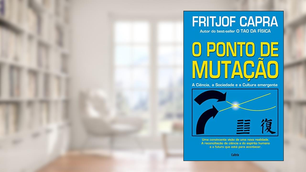 O Ponto de Mutação: a Ciência, a Sociedade e a Cultura Emergente, do autor Fritjof Capra