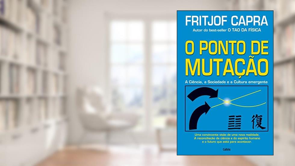 O Ponto de Mutação: a Ciência, a Sociedade e a Cultura Emergente, do autor Fritjof Capra