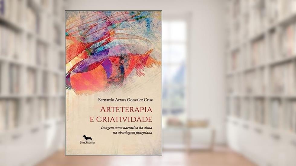Arteterapia e criatividade - imagens como narrativa da alma na abordagem junguiana, do autor Bernardo Arraes Gonzalez Cruz
