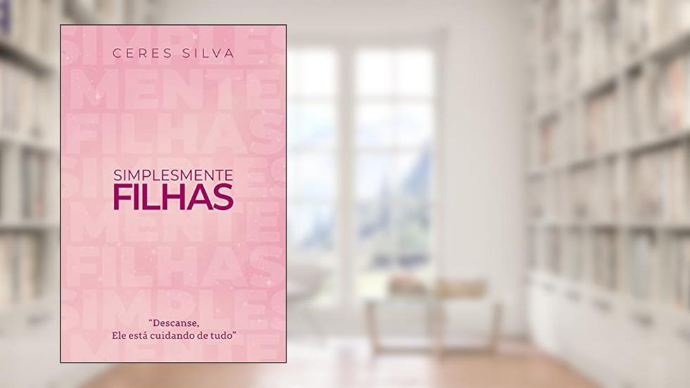 Simplesmente Filhas - Descanse, Ele está cuidando de tudo, do autor Ceres Silva