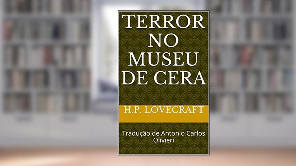 Terror no Museu de Cera: Tradução de Antonio Carlos Olivieri (Necronômicon Livro 1), do autor H.P. Lovecraft