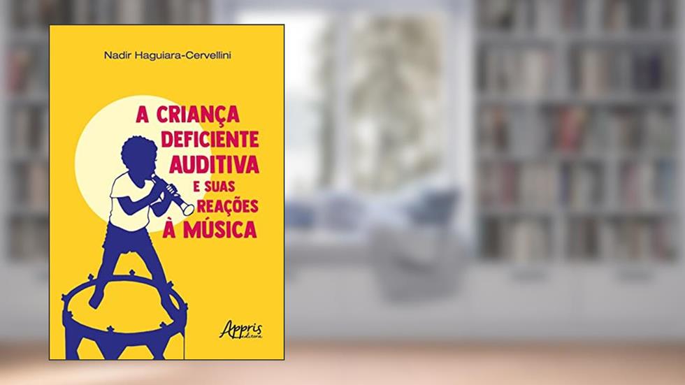 A Criança Deficiente Auditiva e Suas Reações à Música, do autor Nadir Haguiara-Cervellini