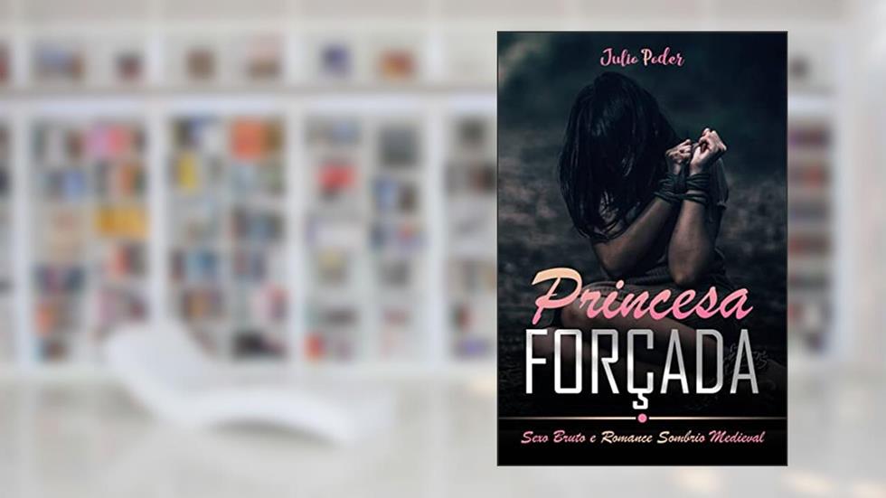 Princesa Forçada: Sexo Bruto e Romance Sombrio Medieval, do autor Julio Poder