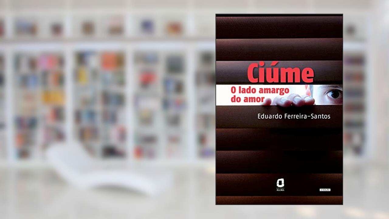Ciúme: O lado amargo do amor, do autor Eduardo Ferreira-Santos