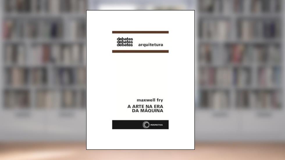A arte na era da máquina, do autor Maxwell Fry