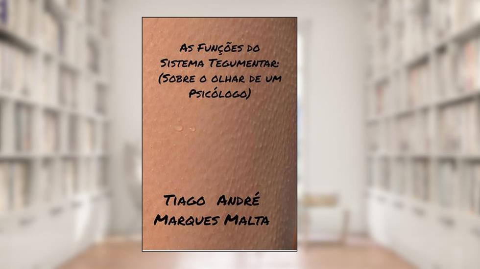As Funções do Sistema Tegumentar: (Sobre o olhar de um Psicólogo), do autor Tiago André Marques Malta