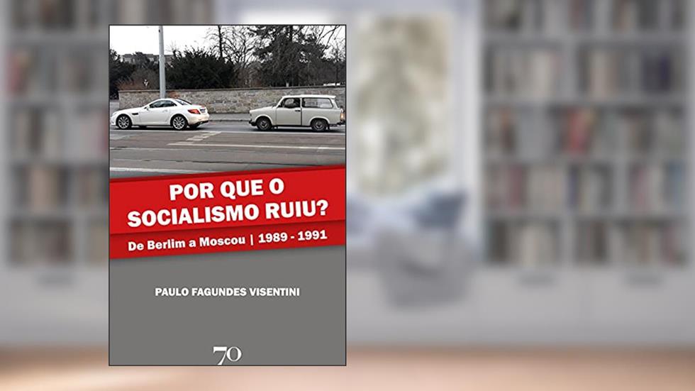 Por que o Socialismo Ruiu?: de Berlim a Moscou | 1989-1991, do autor Paulo Fagundes Visentini