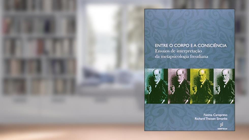 Entre o corpo e a consciência: Ensaios de Interpretação da Metapsicologia Freudiana, do autor Fátima Caropreso; Richard Theisen Simanke