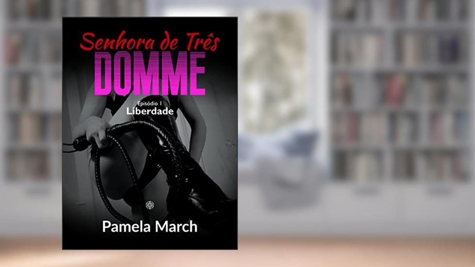 Senhora de Três: Liberdade (Senhora de Três - Série 2: Domme Livro 1), do autor Pamela March