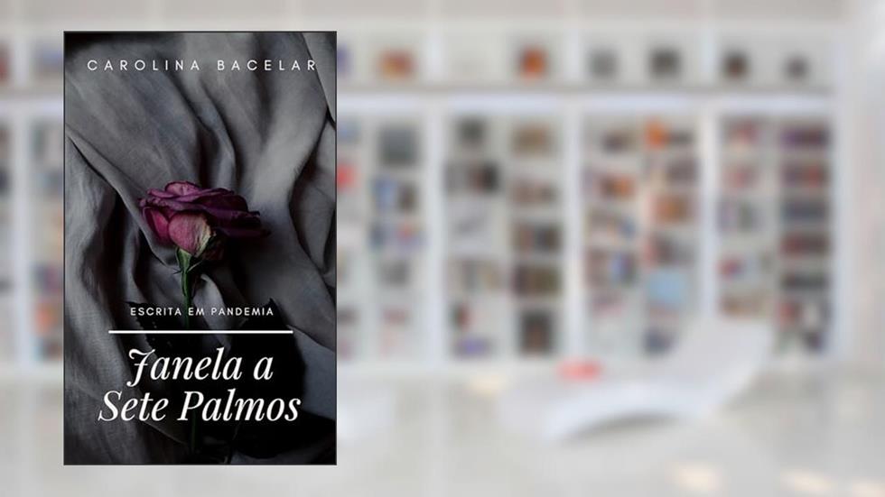 Janela a Sete Palmos: Escrita em Pandemia, do autor Carolina Bacelar