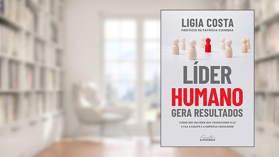 Líder humano gera resultados: Como ser um líder que transcende o eu e faz a equipe e a empresa crescerem, do autor Ligia Costa