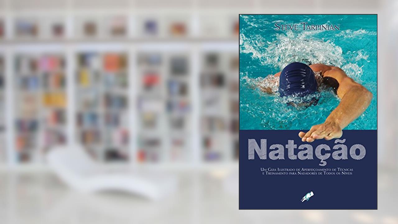 Natação: um guia ilustrado de aperfeiçoamento de técnicas e treinamento para nadadores de todos os níveis, do autor Steve Tarpinian